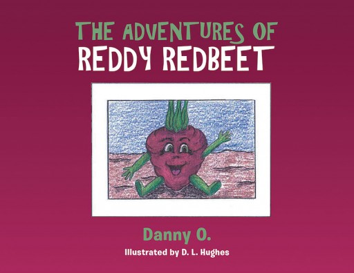 Danny O.'s New Book, "The Adventures of Reddy Redbeet" is an Amazing Children's Tale About a Brave Red Beet Who Dreams of Going Beyond the Vegetable Patch