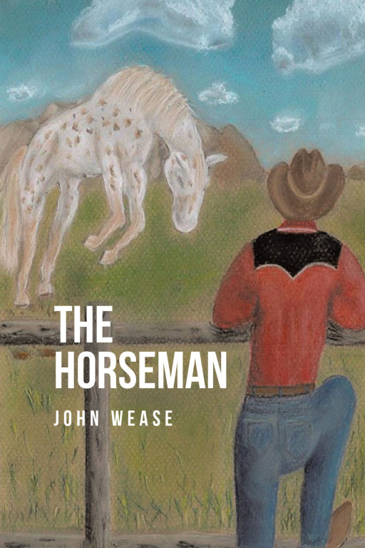 John Wease's New Book 'The Horseman' is a Captivating Novel That Follows a Passionate Horse Trainer as He Discovers His True Purpose in Life