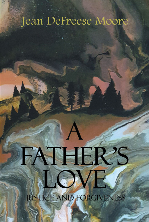 Jean DeFreese Moore's New Book 'A Father's Love: Justice and Forgiveness' Uncovers a Riveting Narrative Among the Endless Strings of Secrets and Lies