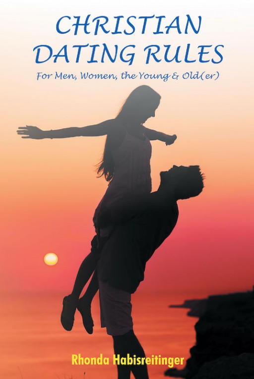 Rhonda Habisreitinger's New Book 'Christian Dating Rules for Men, Women, the Young & Old(er)' is a Profound Manuscript That Navigates One Through the World of Dating