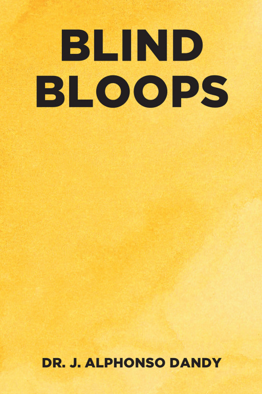 Author Dr. J. Alphonso Dandy's New Book 'Blind Bloops' is a Series of True Stories From the Author's Life He Experienced While Living With a Rare Optical Disease