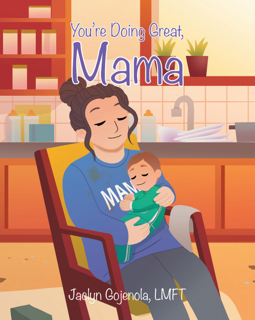 Jaclyn Gojenola, LMFT's New Book 'You're Doing Great, Mama' is an Uplifting Children's Story That Sets Out to Encourage New Mothers and Validate Their Experiences