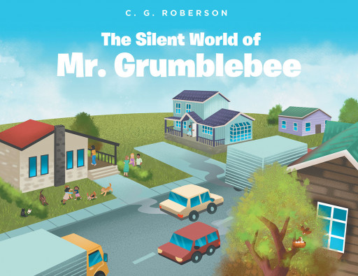 C. G. Roberson's New Book 'The Silent World of Mr. Grumblebee' is a Meaningful Volume That Teaches Kids to Cherish the Gift of Hearing