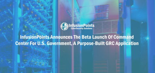 InfusionPoints Announces the Beta Launch of Command Center for U.S. Government, a Purpose-Built GRC Application