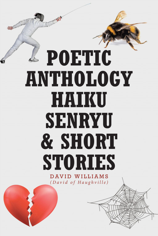David Williams' New Book 'Poetic Anthology Haiku Senryu & Short Stories' Unfolds a Plethora of Emotions From Journeys That Happen in Life