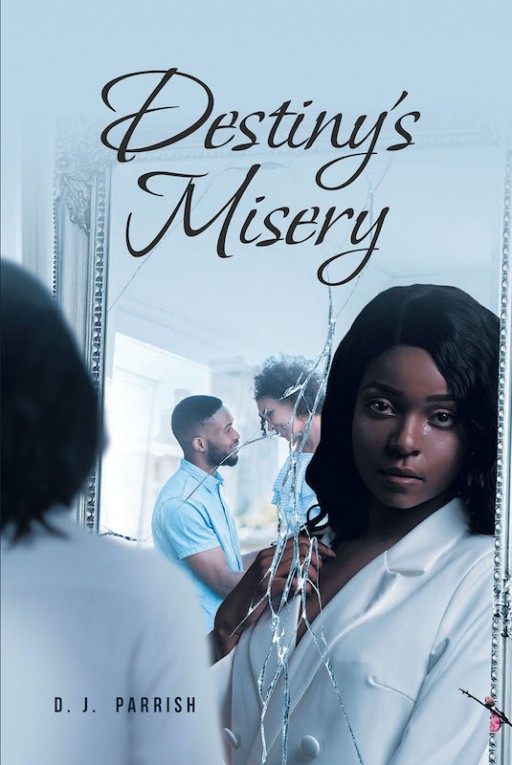 D.J. Parrish's New Book 'Destiny's Misery' Continues the Profound Journey of Destiny Throughout Her Heartaches and Personal Adversities