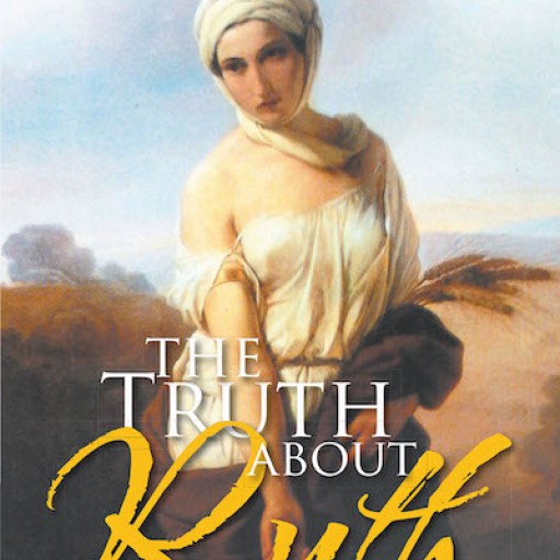 Etta Harbin's New Book "The Truth About Ruth" is a Purpose-Driven Account That Shares the Significance of Ruth's Life in the Christian Faith.